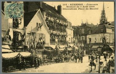 1 vue  - 104 – Auxerre – Concours Musical du 5 Août 1906 – Décorations Place du Marché (ouvre la visionneuse)